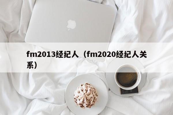 fm2013经纪人（fm2020经纪人关系）