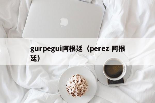 gurpegui阿根廷（perez 阿根廷）