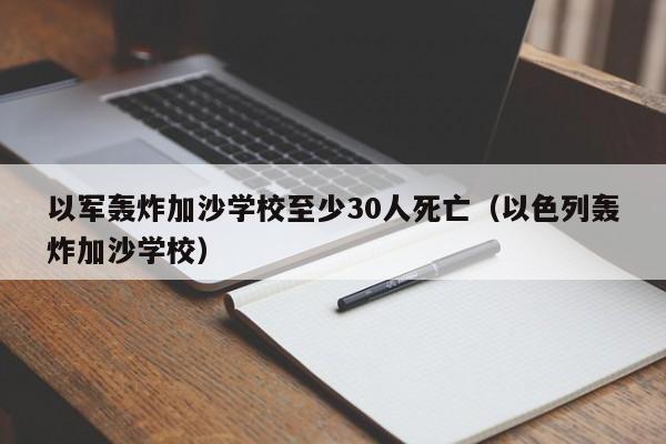 以军轰炸加沙学校至少30人死亡（以色列轰炸加沙学校）