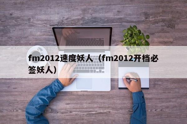 fm2012速度妖人（fm2012开档必签妖人）