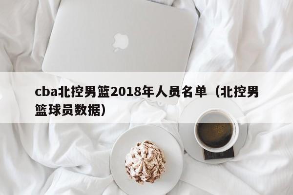 cba北控男篮2018年人员名单（北控男篮球员数据）