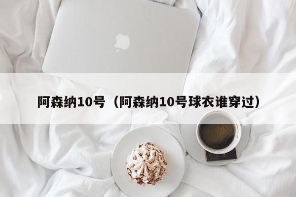 阿森纳10号（阿森纳10号球衣谁穿过）