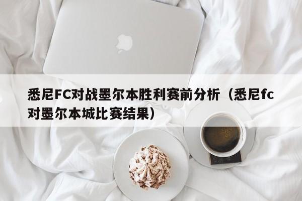 悉尼FC对战墨尔本胜利赛前分析（悉尼fc对墨尔本城比赛结果）