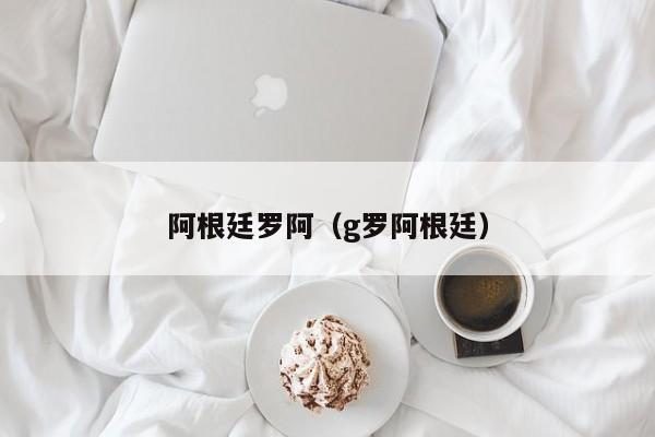 阿根廷罗阿（g罗阿根廷）