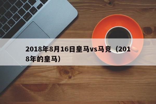 2018年8月16日皇马vs马竞（2018年的皇马）