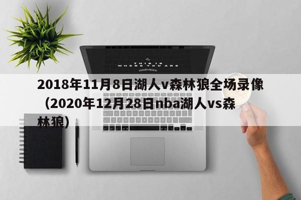 2018年11月8日湖人v森林狼全场录像（2020年12月28日nba湖人vs森林狼）