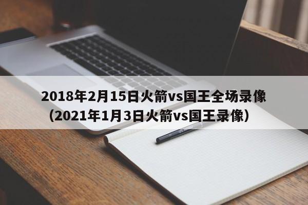 2018年2月15日火箭vs国王全场录像（2021年1月3日火箭vs国王录像）