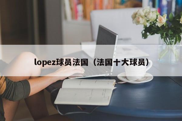 lopez球员法国（法国十大球员）