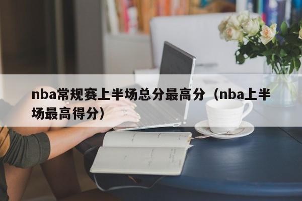 nba常规赛上半场总分最高分（nba上半场最高得分）