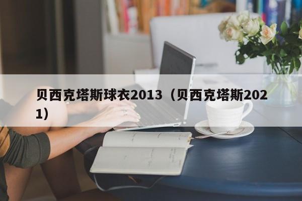 贝西克塔斯球衣2013（贝西克塔斯2021）