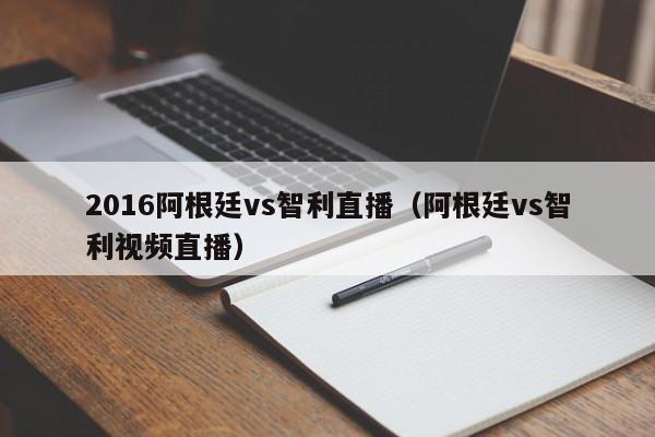 2016阿根廷vs智利直播（阿根廷vs智利视频直播）