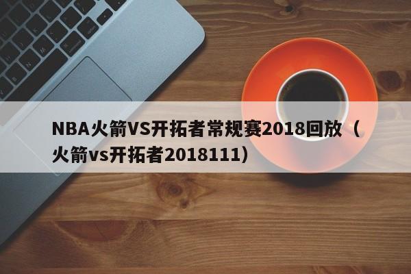 NBA火箭VS开拓者常规赛2018回放（火箭vs开拓者2018111）