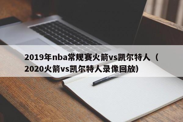 2019年nba常规赛火箭vs凯尔特人（2020火箭vs凯尔特人录像回放）