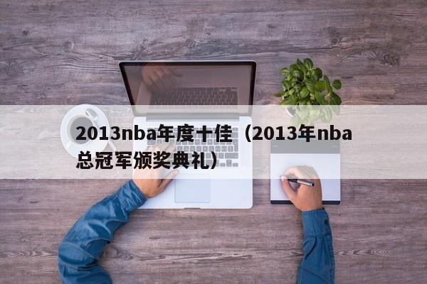 2013nba年度十佳（2013年nba总冠军颁奖典礼）