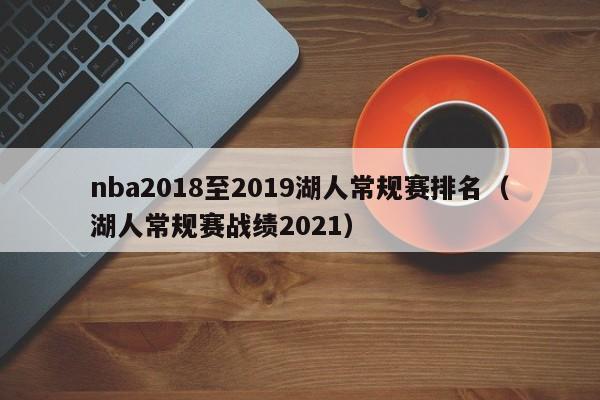 nba2018至2019湖人常规赛排名（湖人常规赛战绩2021）