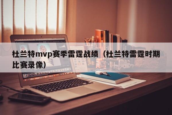 杜兰特mvp赛季雷霆战绩（杜兰特雷霆时期比赛录像）