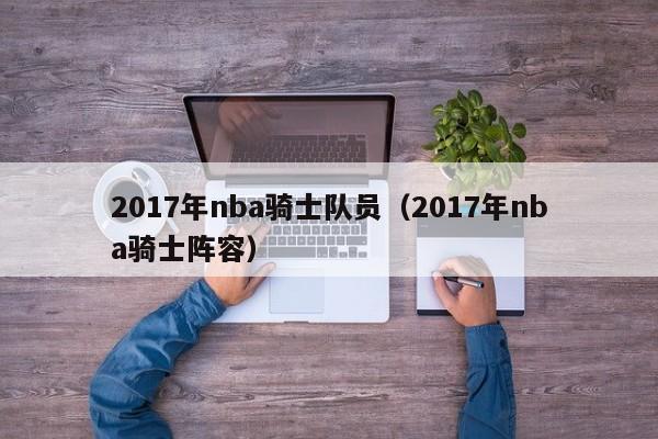 2017年nba骑士队员（2017年nba骑士阵容）