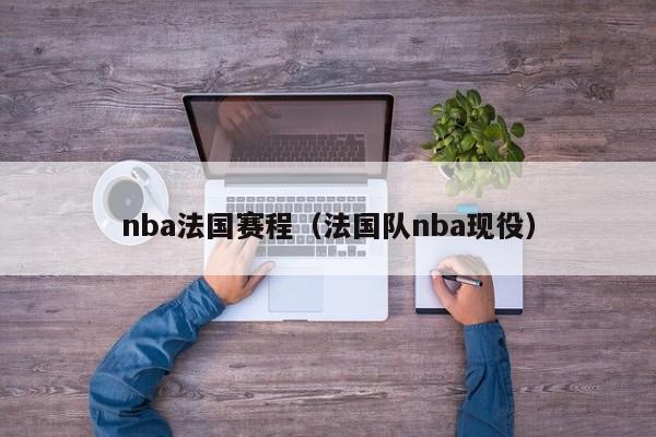 nba法国赛程（法国队nba现役）