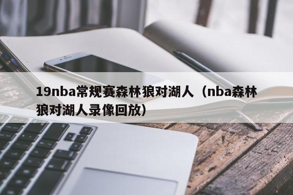 19nba常规赛森林狼对湖人（nba森林狼对湖人录像回放）