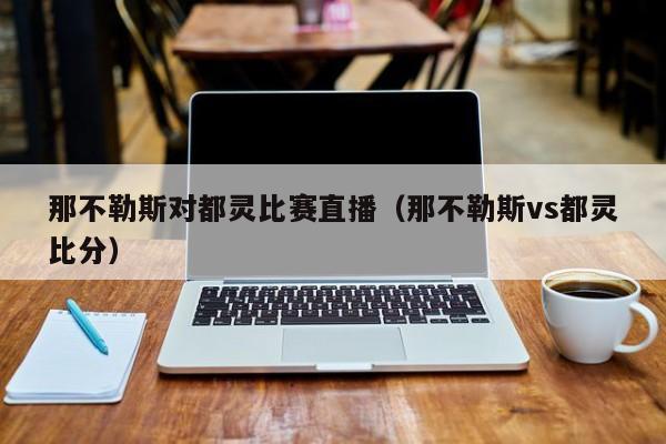 那不勒斯对都灵比赛直播（那不勒斯vs都灵比分）