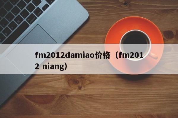 fm2012damiao价格（fm2012 niang）