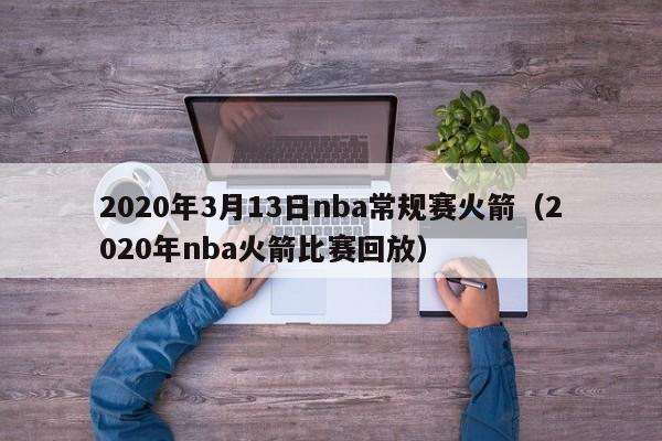 2020年3月13日nba常规赛火箭（2020年nba火箭比赛回放）