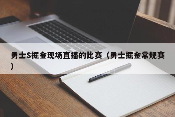 勇士S掘金现场直播的比赛（勇士掘金常规赛）