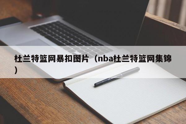 杜兰特篮网暴扣图片（nba杜兰特篮网集锦）