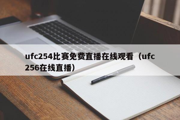 ufc254比赛免费直播在线观看（ufc256在线直播）