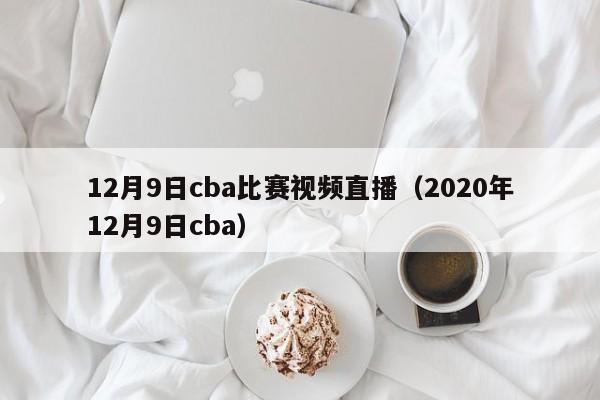 12月9日cba比赛视频直播（2020年12月9日cba）