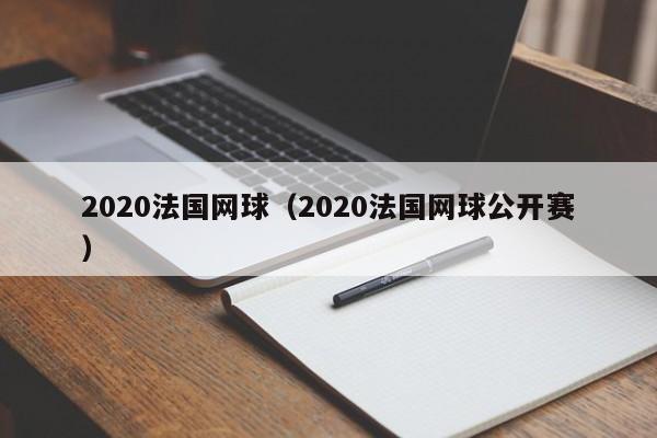 2020法国网球（2020法国网球公开赛）