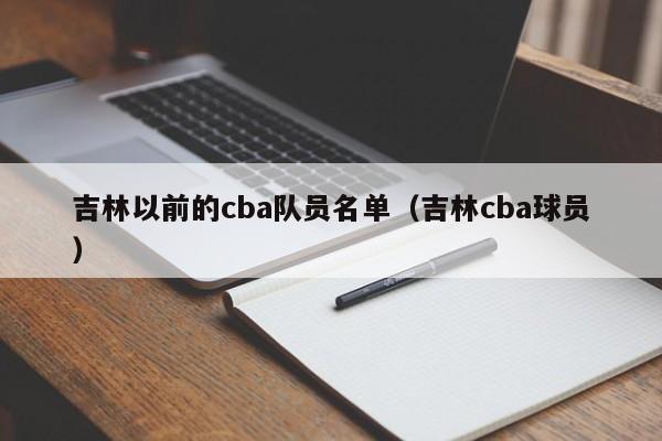 吉林以前的cba队员名单（吉林cba球员）