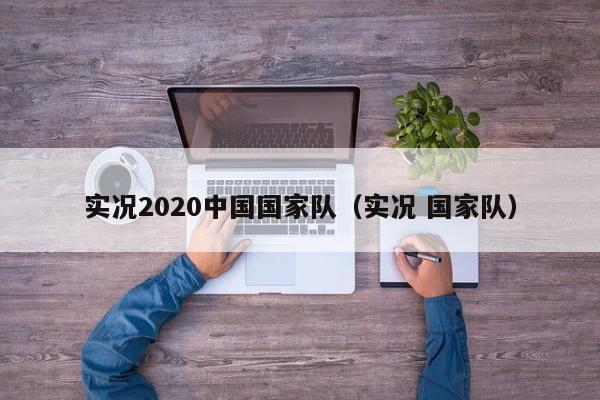 实况2020中国国家队（实况 国家队）