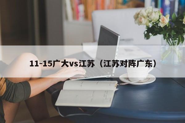 11-15广大vs江苏（江苏对阵广东）