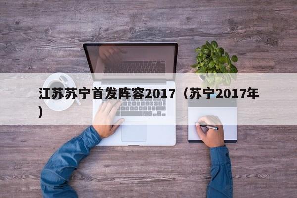 江苏苏宁首发阵容2017（苏宁2017年）