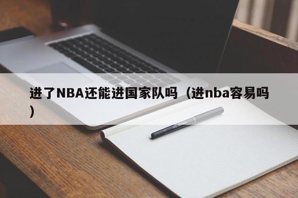 进了NBA还能进国家队吗（进nba容易吗）