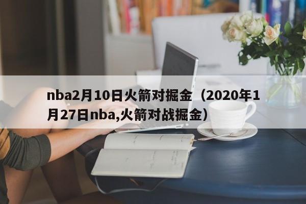 nba2月10日火箭对掘金（2020年1月27日nba,火箭对战掘金）