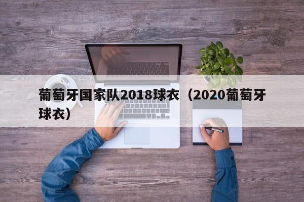 葡萄牙国家队2018球衣（2020葡萄牙球衣）