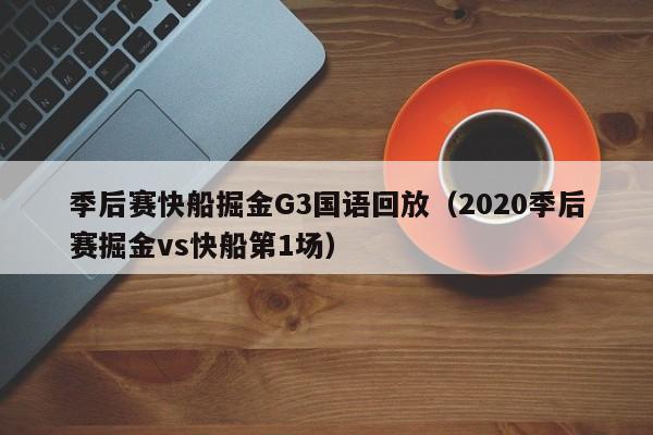 季后赛快船掘金G3国语回放（2020季后赛掘金vs快船第1场）