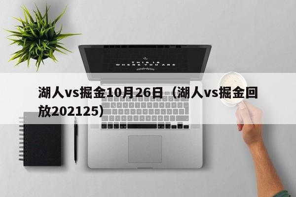 湖人vs掘金10月26日（湖人vs掘金回放202125）