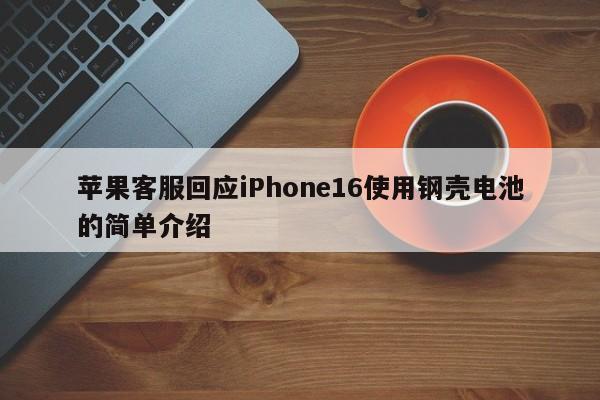 苹果客服回应iPhone16使用钢壳电池的简单介绍