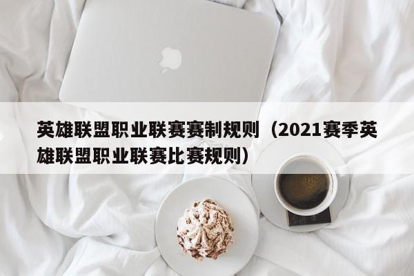 英雄联盟职业联赛赛制规则（2021赛季英雄联盟职业联赛比赛规则）