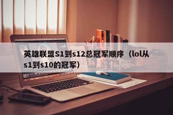 英雄联盟S1到s12总冠军顺序（lol从s1到s10的冠军）